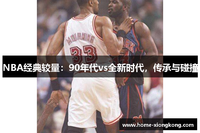 NBA经典较量：90年代vs全新时代，传承与碰撞