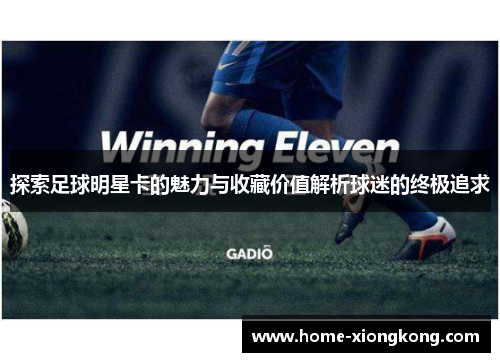 探索足球明星卡的魅力与收藏价值解析球迷的终极追求